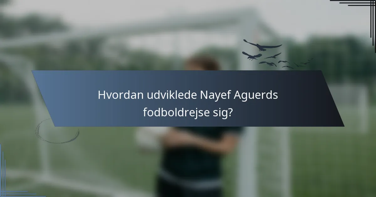 Hvordan udviklede Nayef Aguerds fodboldrejse sig?