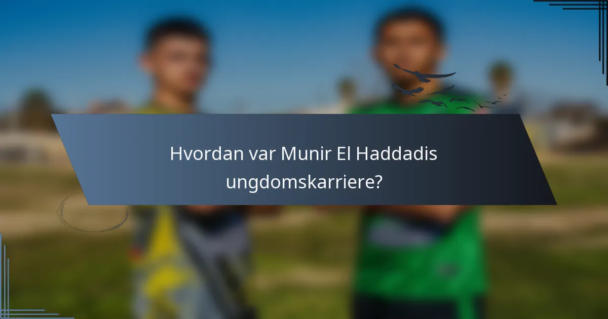 Hvordan var Munir El Haddadis ungdomskarriere?